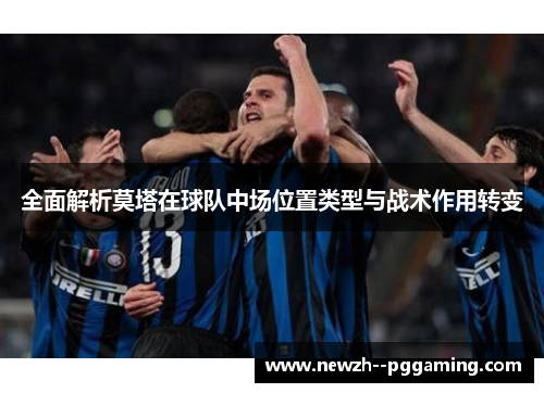 全面解析莫塔在球队中场位置类型与战术作用转变