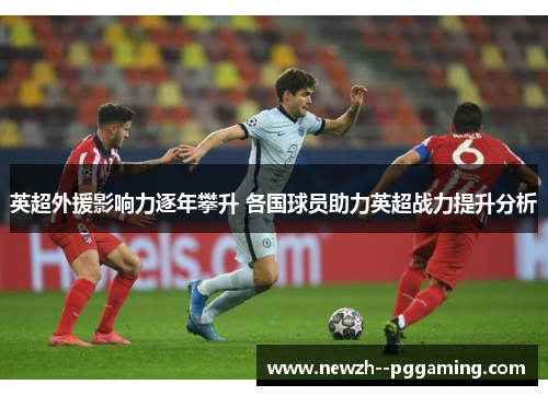 英超外援影响力逐年攀升 各国球员助力英超战力提升分析