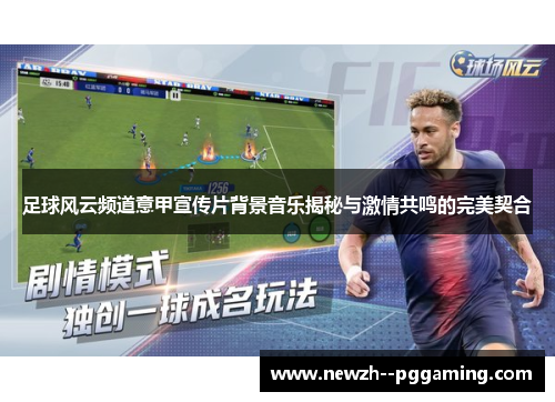 足球风云频道意甲宣传片背景音乐揭秘与激情共鸣的完美契合