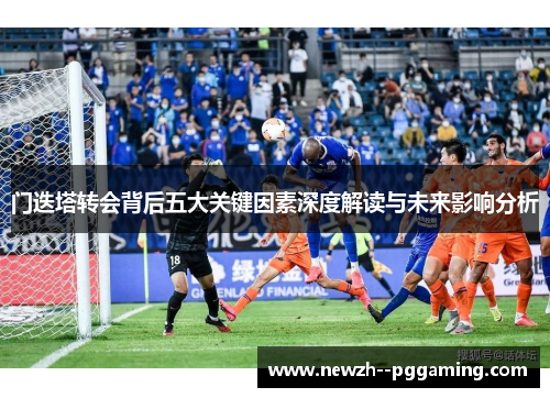 门迭塔转会背后五大关键因素深度解读与未来影响分析