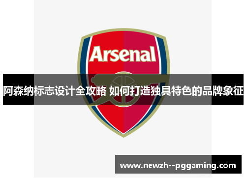 阿森纳标志设计全攻略 如何打造独具特色的品牌象征
