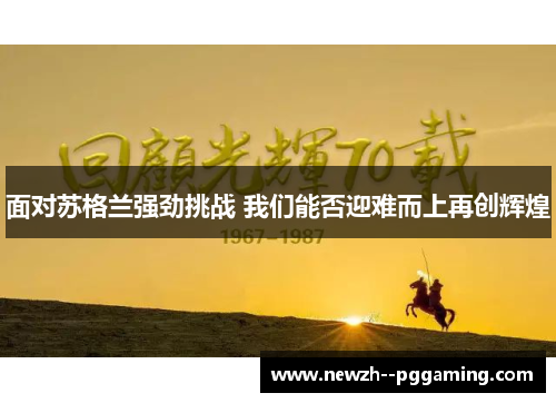 面对苏格兰强劲挑战 我们能否迎难而上再创辉煌 面对苏格兰强劲挑战 我们能否迎难而上再创辉煌