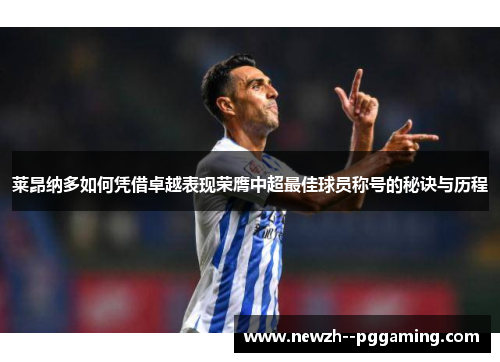 莱昂纳多如何凭借卓越表现荣膺中超最佳球员称号的秘诀与历程 莱昂纳多如何凭借卓越表现荣膺中超最佳球员称号的秘诀与历程