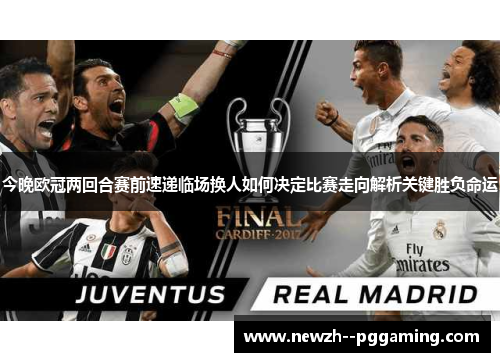 今晚欧冠两回合赛前速递临场换人如何决定比赛走向解析关键胜负命运