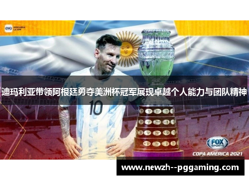 迪玛利亚带领阿根廷勇夺美洲杯冠军展现卓越个人能力与团队精神