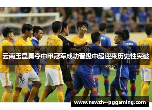 云南玉昆勇夺中甲冠军成功晋级中超迎来历史性突破