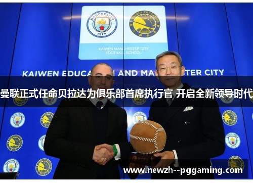 曼联正式任命贝拉达为俱乐部首席执行官 开启全新领导时代