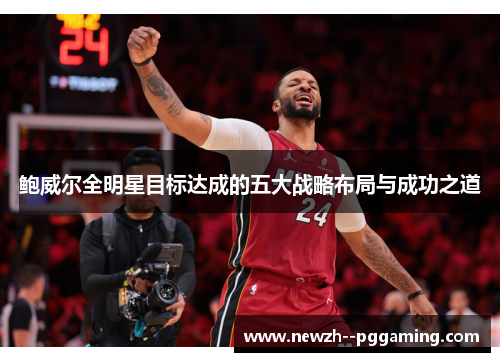 鲍威尔全明星目标达成的五大战略布局与成功之道